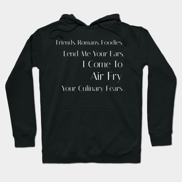 Friends, Romans, Foodies, Lend Me Your Ears, I Come to Air Fry Your Culinary Fears Hoodie by TV Dinners